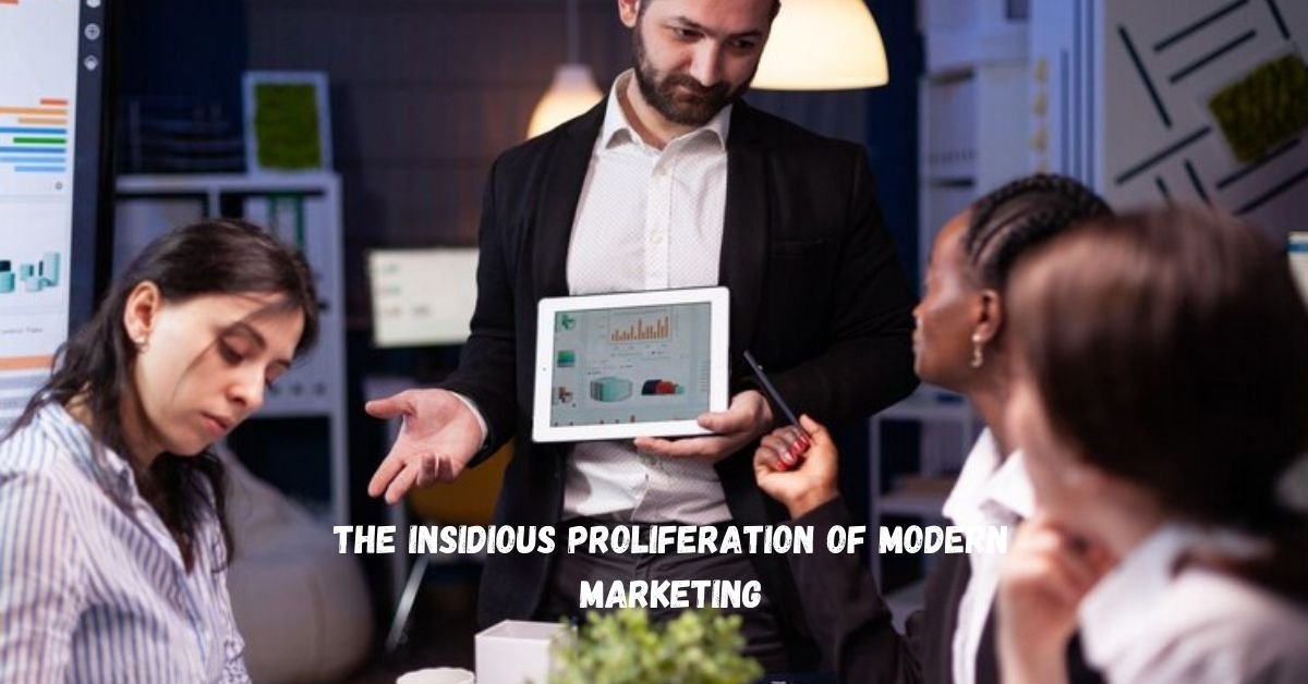 the insidious proliferation of modern marketing